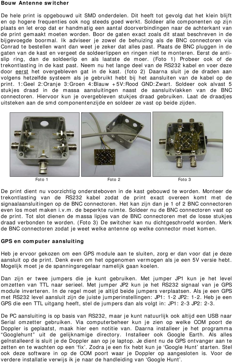 Boor de gaten exact zoals dit staat beschreven in de bijgevoegde boormal. Ik adviseer je zowel de behuizing als de BNC connectoren via Conrad te bestellen want dan weet je zeker dat alles past.