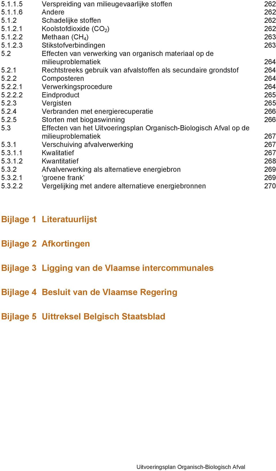 2.2.2 Eindproduct 265 5.2.3 Vergisten 265 5.2.4 Verbranden met energierecuperatie 266 5.2.5 Storten met biogaswinning 266 5.