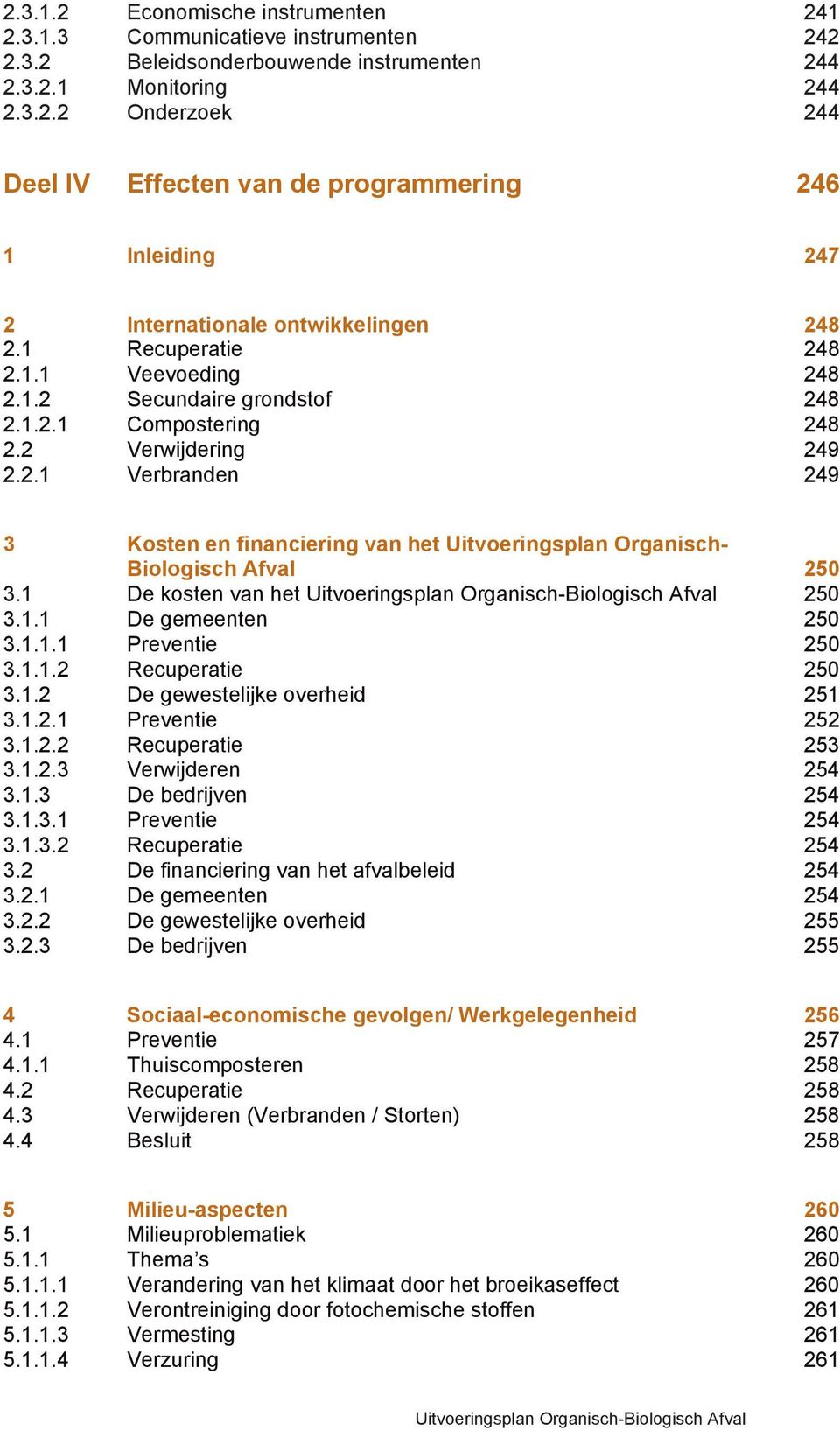 1 De kosten van het Uitvoeringsplan Organisch-Biologisch Afval 250 3.1.1 De gemeenten 250 3.1.1.1 Preventie 250 3.1.1.2 Recuperatie 250 3.1.2 De gewestelijke overheid 251 3.1.2.1 Preventie 252 3.1.2.2 Recuperatie 253 3.