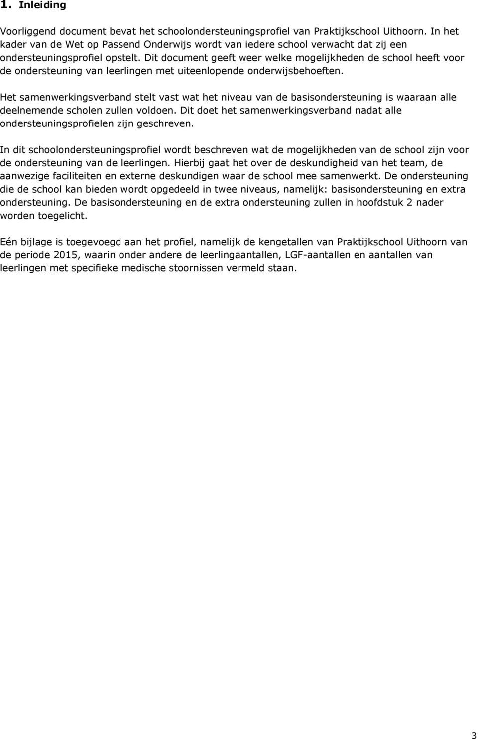 Dit document geeft weer welke mogelijkheden de school heeft voor de ondersteuning van leerlingen met uiteenlopende onderwijsbehoeften.