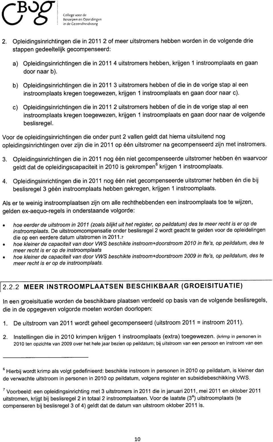 door naar b). b) Opleidingsinrichtingen die in uitstmers hebben of die in de vorige stap al een instomplaats kregen toegewezen, krijgen instomplaats en gaan door naar c).