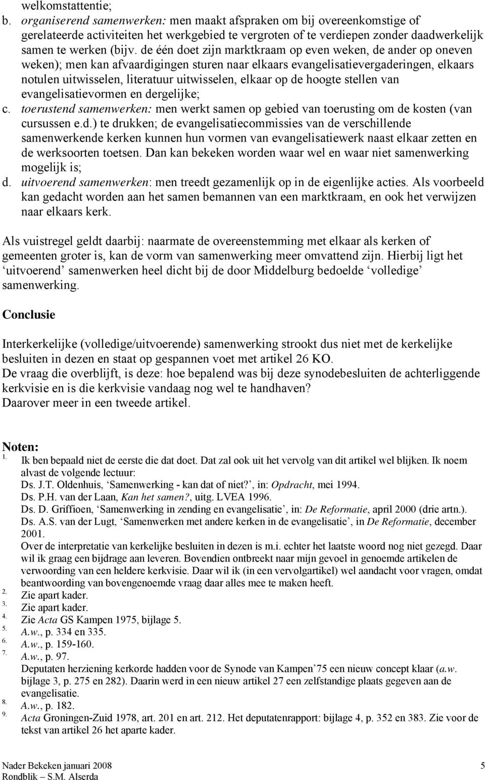 de één doet zijn marktkraam op even weken, de ander op oneven weken); men kan afvaardigingen sturen naar elkaars evangelisatievergaderingen, elkaars notulen uitwisselen, literatuur uitwisselen,