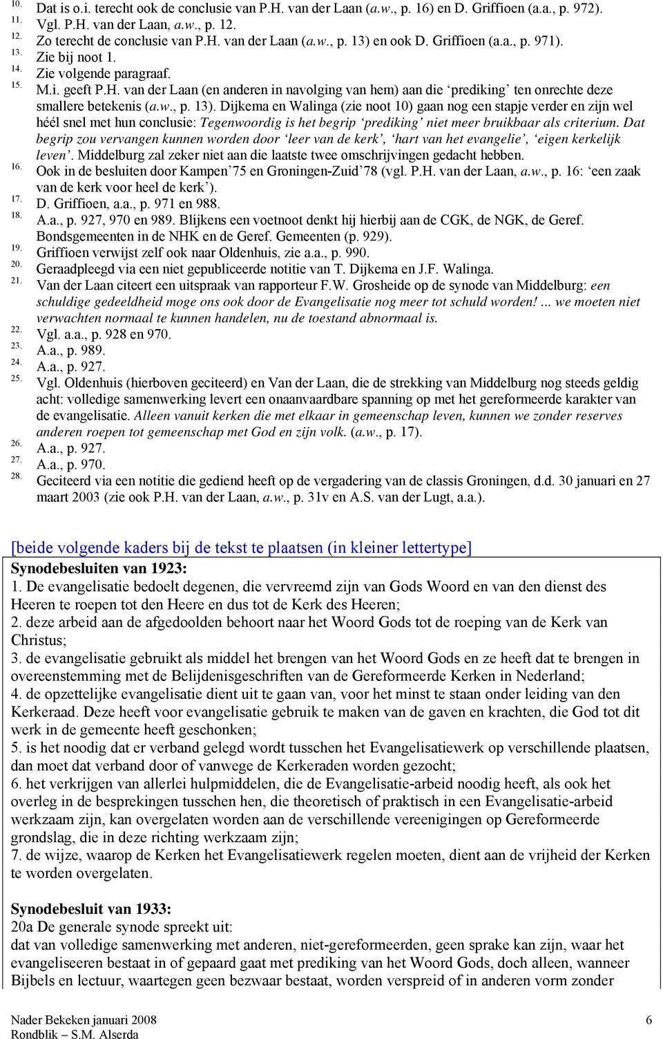 w., p. 13). Dijkema en Walinga (zie noot 10) gaan nog een stapje verder en zijn wel héél snel met hun conclusie: Tegenwoordig is het begrip prediking niet meer bruikbaar als criterium.