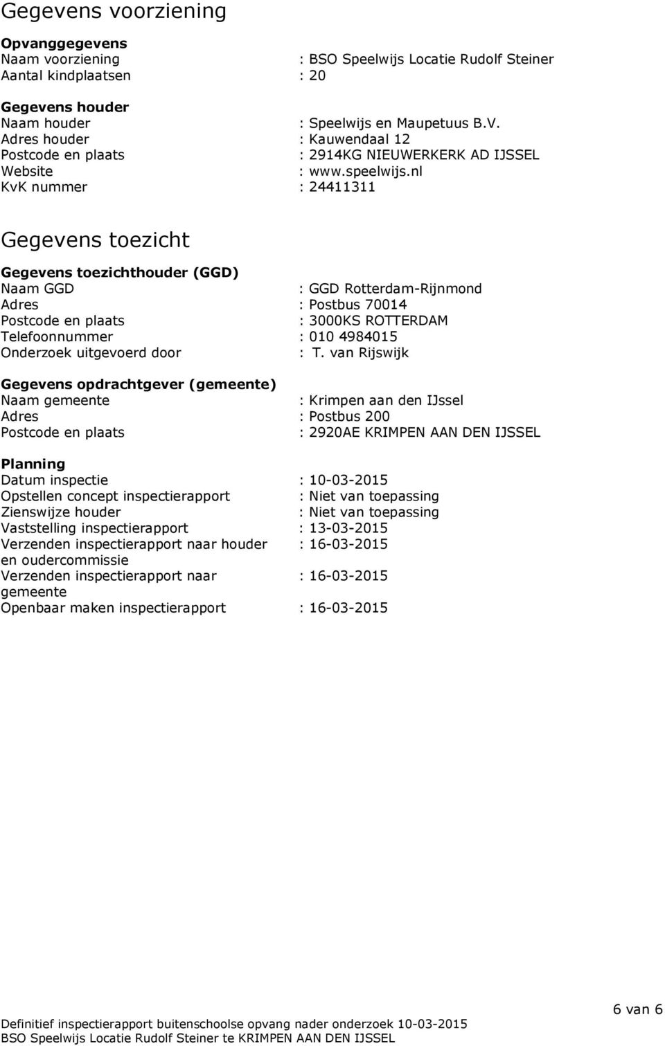 nl KvK nummer : 24411311 Gegevens toezicht Gegevens toezichthouder (GGD) Naam GGD : GGD Rotterdam-Rijnmond Adres : Postbus 70014 Postcode en plaats : 3000KS ROTTERDAM Telefoonnummer : 010 4984015
