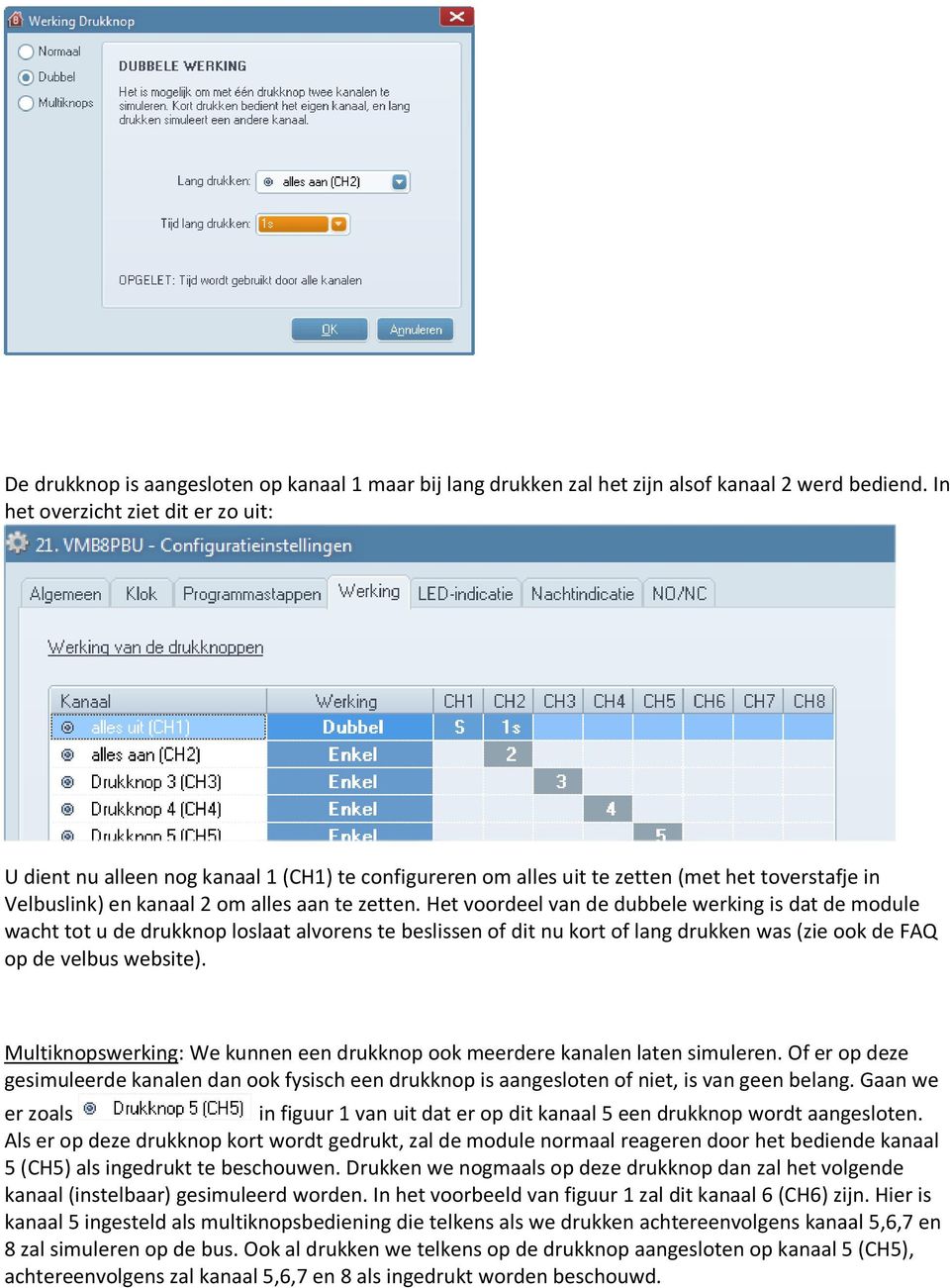 Het voordeel van de dubbele werking is dat de module wacht tot u de drukknop loslaat alvorens te beslissen of dit nu kort of lang drukken was (zie ook de FAQ op de velbus website).