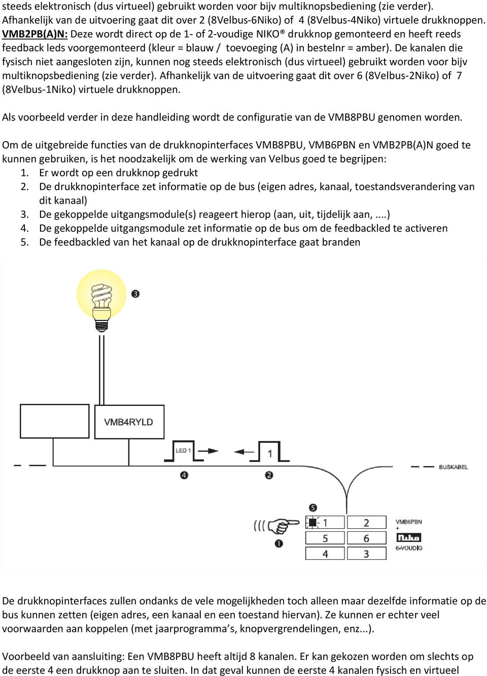 De kanalen die fysisch niet aangesloten zijn, kunnen nog steeds elektronisch (dus virtueel) gebruikt worden voor bijv multiknopsbediening (zie verder).