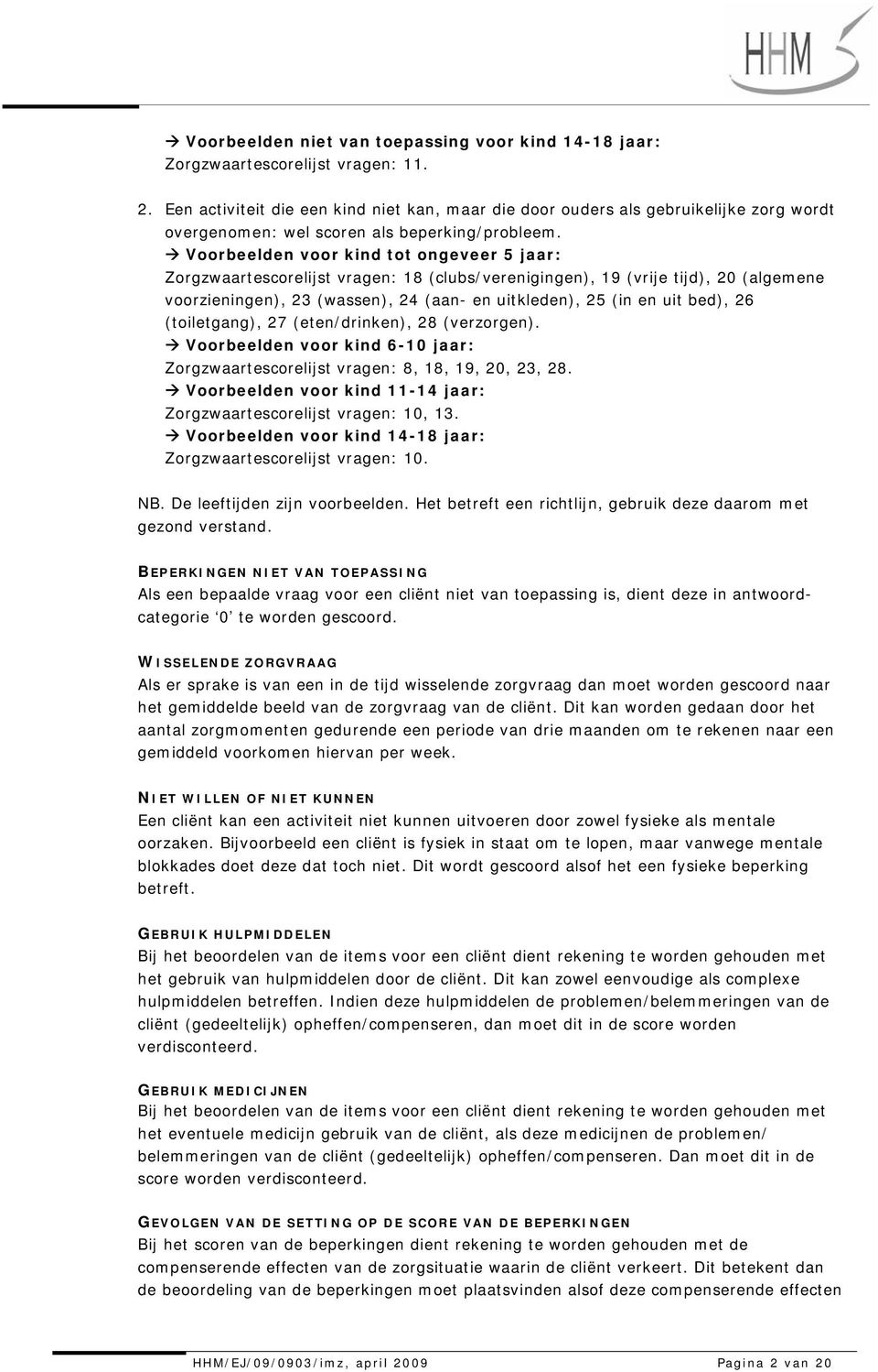 Voorbeelden voor kind tot ongeveer 5 jaar: Zorgzwaartescorelijst vragen: 18 (clubs/verenigingen), 19 (vrije tijd), 20 (algemene voorzieningen), 23 (wassen), 24 (aan- en uitkleden), 25 (in en uit