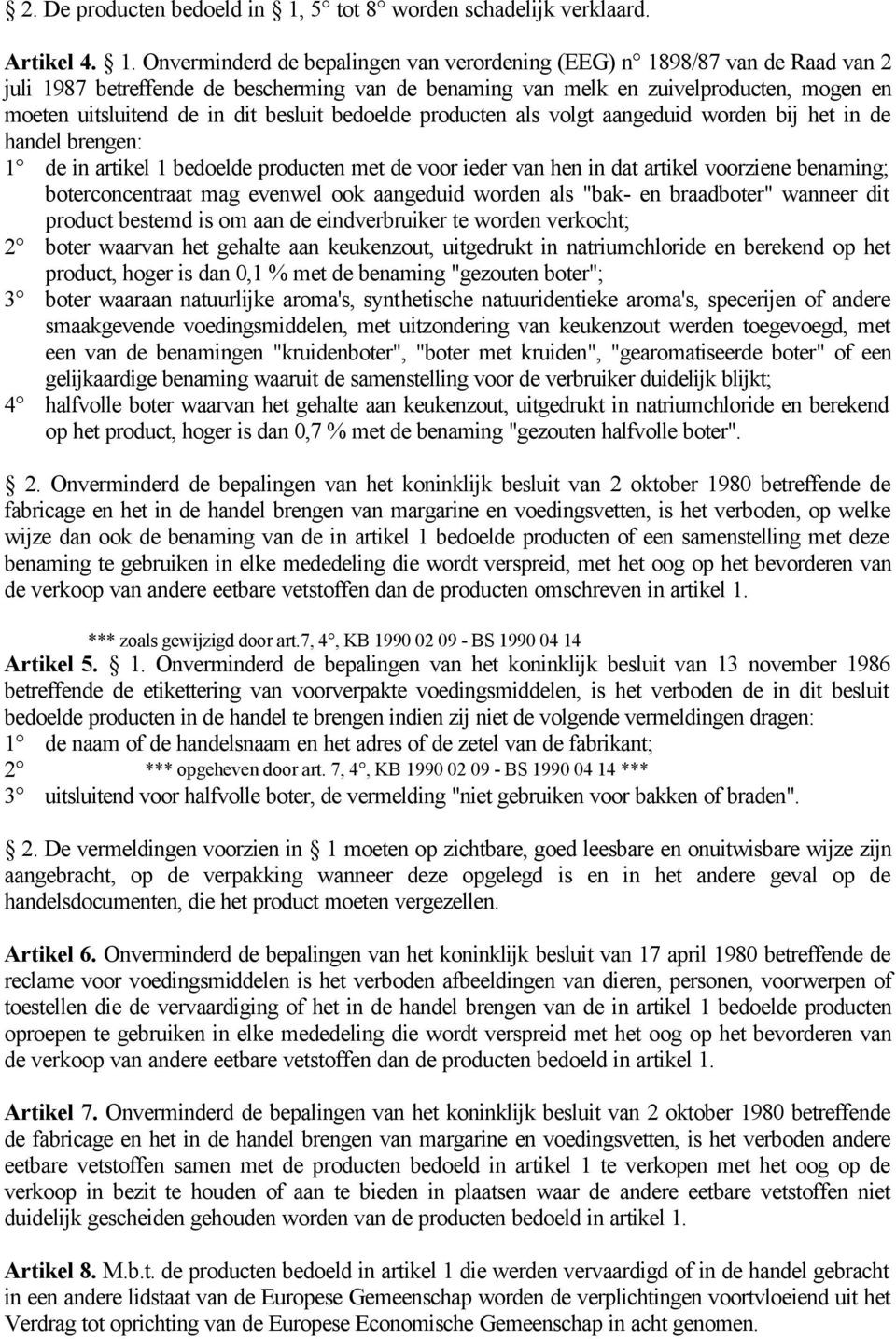 Onverminderd de bepalingen van verordening (EEG) n 1898/87 van de Raad van 2 juli 1987 betreffende de bescherming van de benaming van melk en zuivelproducten, mogen en moeten uitsluitend de in dit