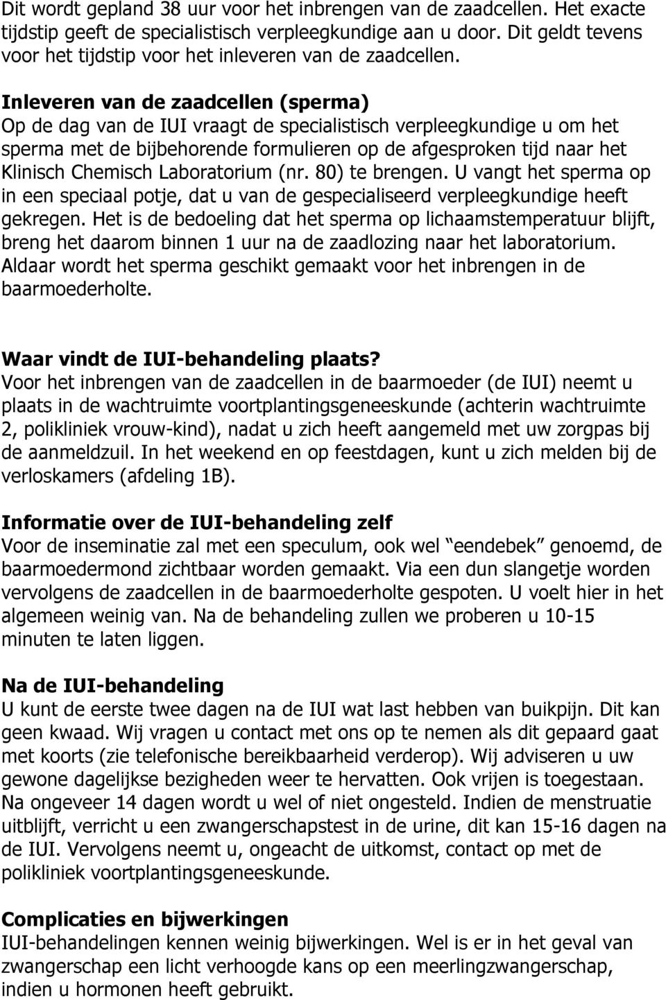 Inleveren van de zaadcellen (sperma) Op de dag van de IUI vraagt de specialistisch verpleegkundige u om het sperma met de bijbehorende formulieren op de afgesproken tijd naar het Klinisch Chemisch