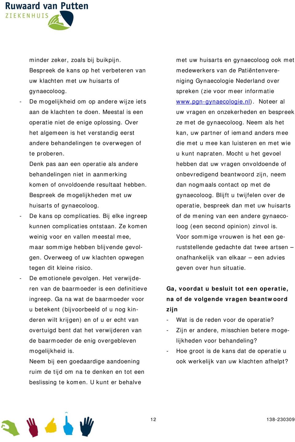 Denk pas aan een operatie als andere behandelingen niet in aanmerking komen of onvoldoende resultaat hebben. Bespreek de mogelijkheden met uw huisarts of gynaecoloog. - De kans op complicaties.