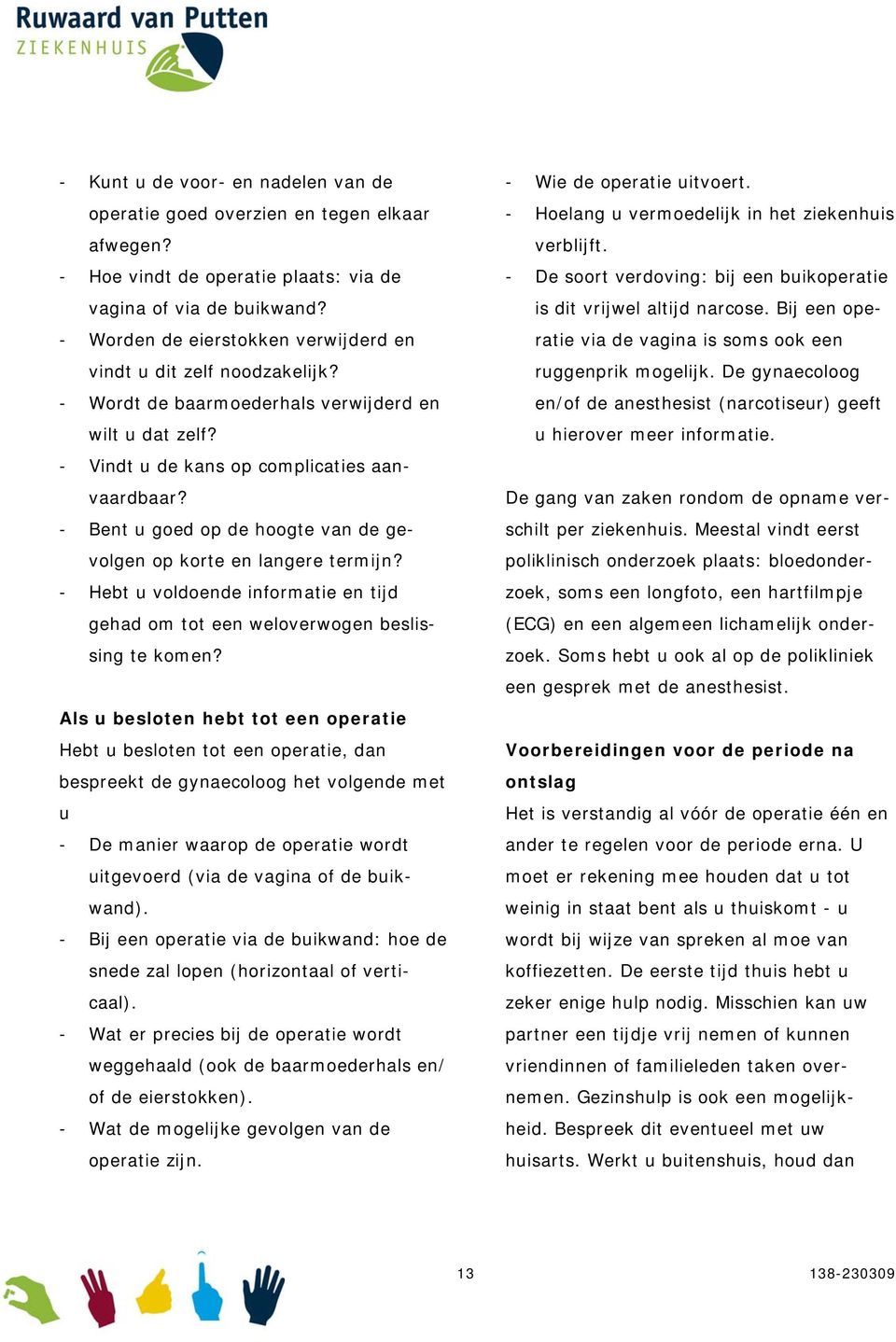 - Bent u goed op de hoogte van de gevolgen op korte en langere termijn? - Hebt u voldoende informatie en tijd gehad om tot een weloverwogen beslissing te komen?