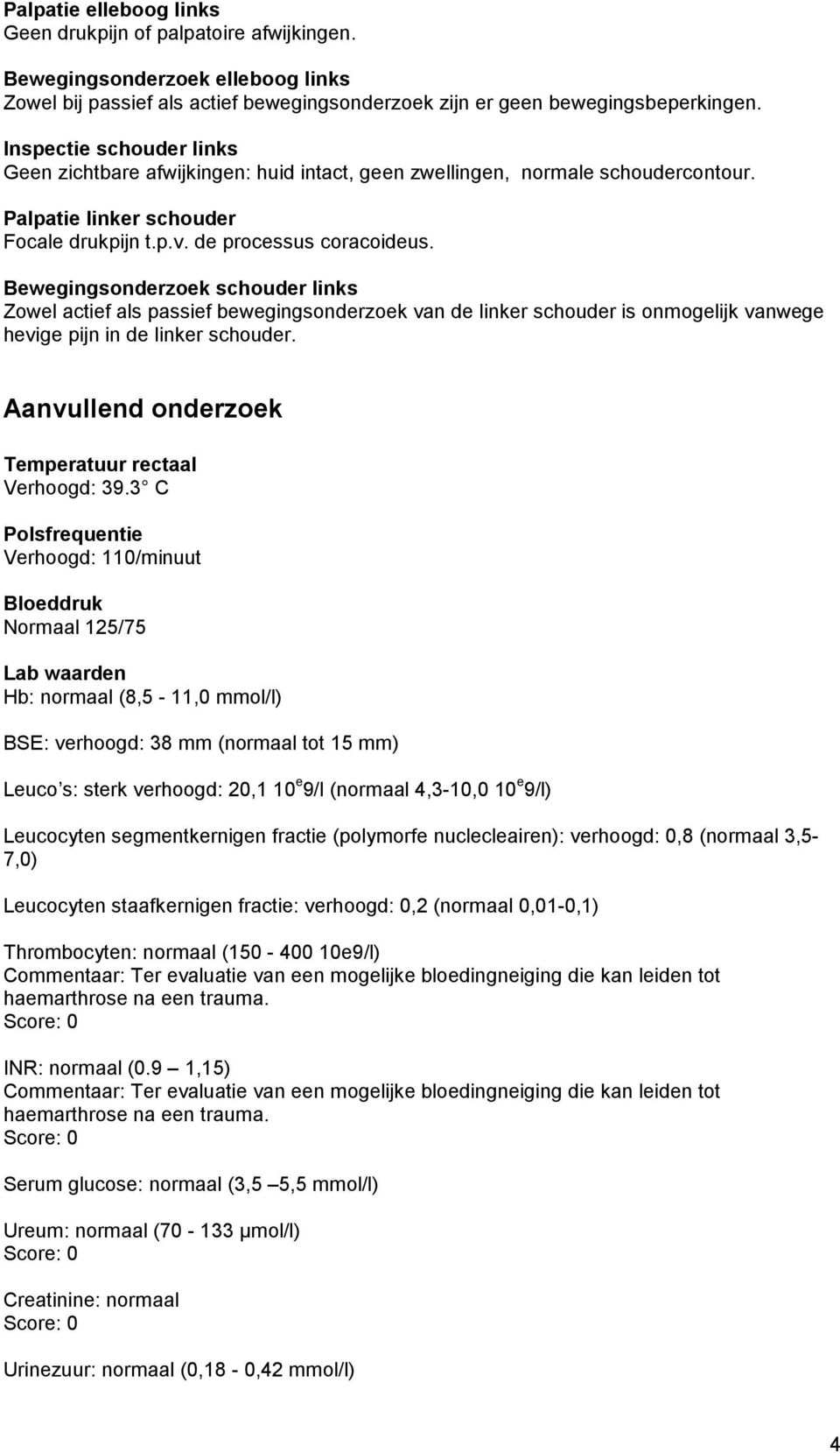 Bewegingsonderzoek schouder links Zowel actief als passief bewegingsonderzoek van de linker schouder is onmogelijk vanwege hevige pijn in de linker schouder.