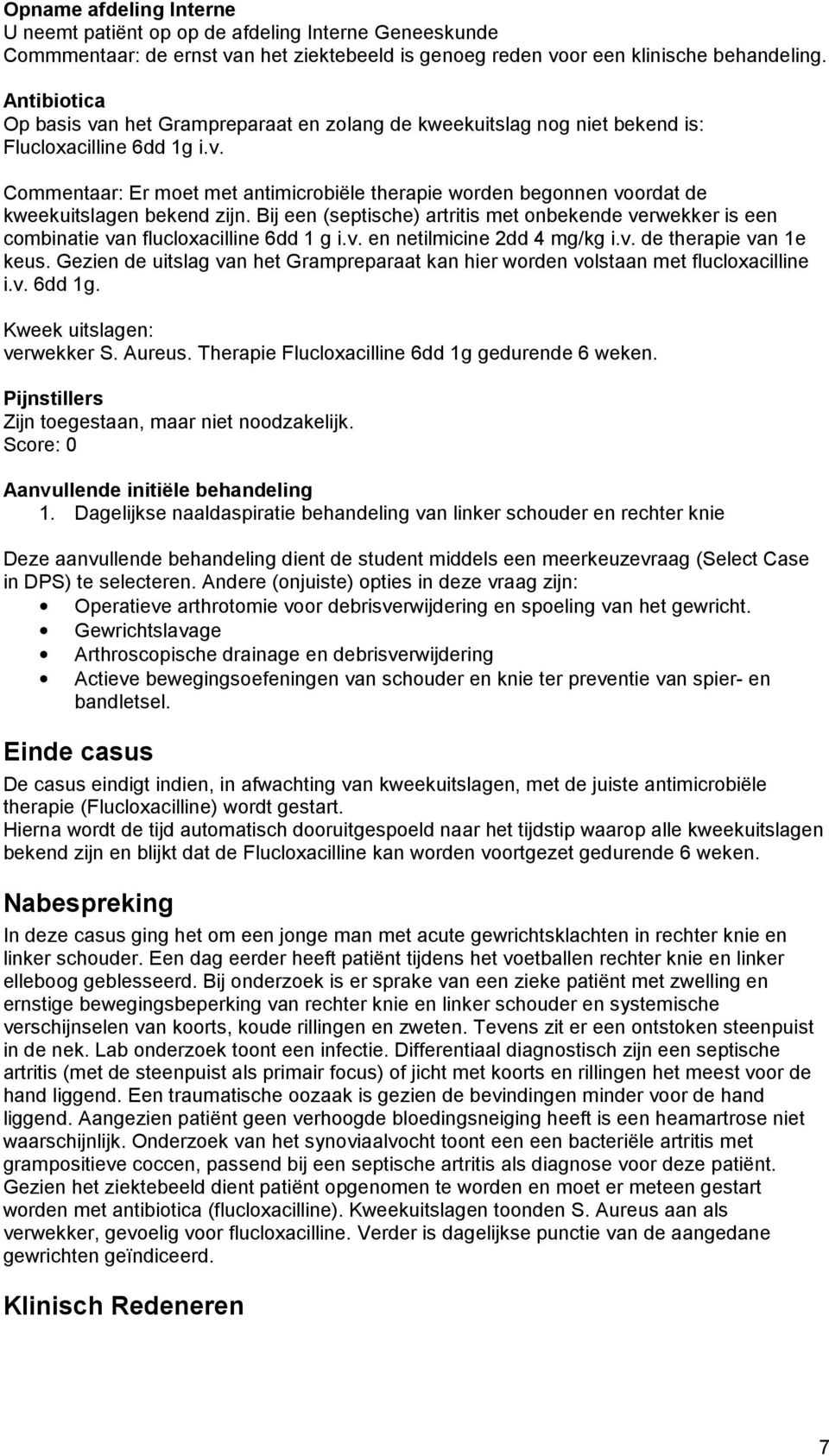 Bij een (septische) artritis met onbekende verwekker is een combinatie van flucloxacilline 6dd 1 g i.v. en netilmicine 2dd 4 mg/kg i.v. de therapie van 1e keus.