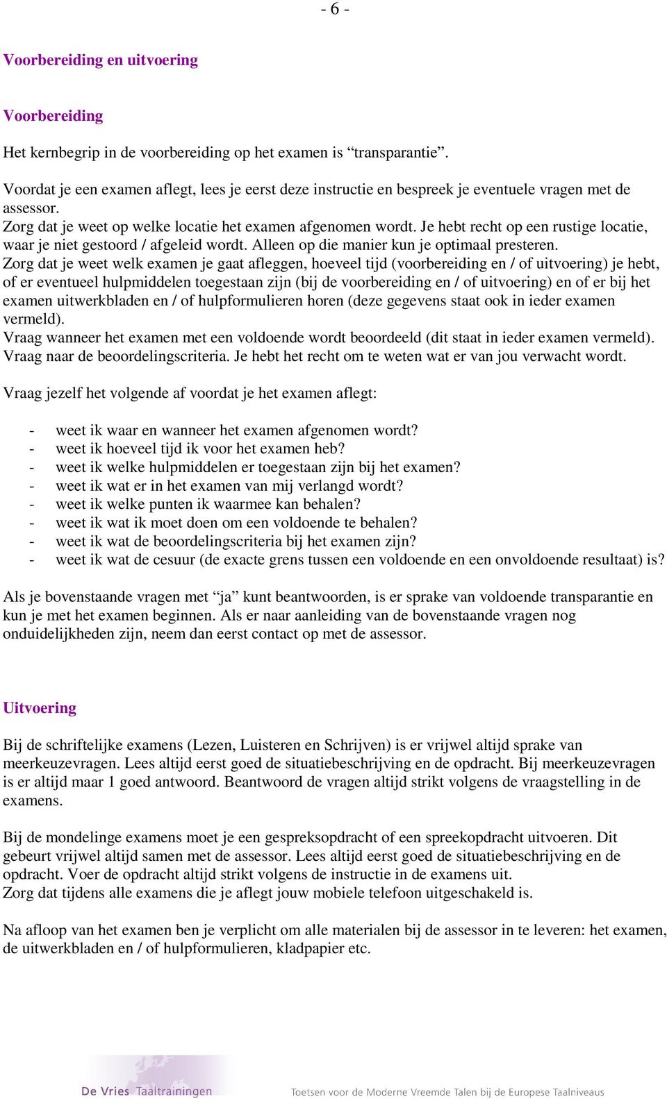 Je hebt recht op een rustige locatie, waar je niet gestoord / afgeleid wordt. Alleen op die manier kun je optimaal presteren.