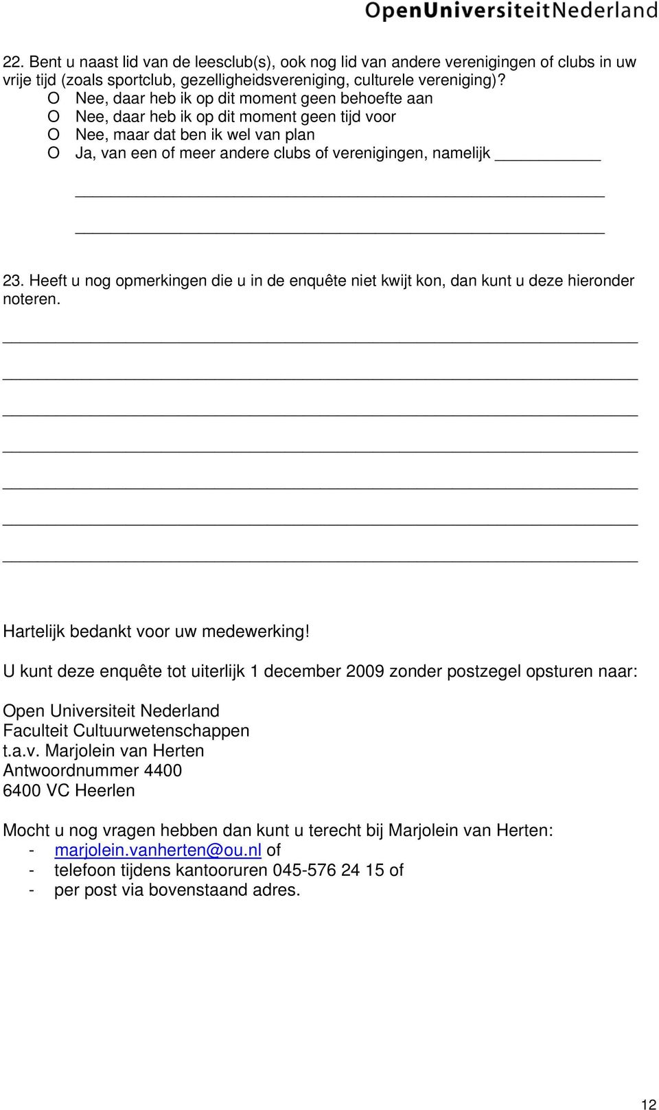 Heeft u nog opmerkingen die u in de enquête niet kwijt kon, dan kunt u deze hieronder noteren. Hartelijk bedankt voor uw medewerking!