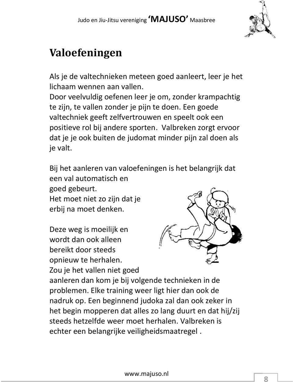 Bij het aanleren van valoefeningen is het belangrijk dat een val automatisch en goed gebeurt. Het moet niet zo zijn dat je erbij na moet denken.