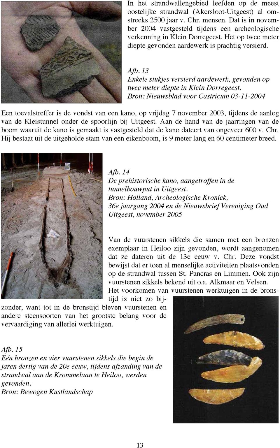 13 Enkele stukjes versierd aardewerk, gevonden op twee meter diepte in Klein Dorregeest.