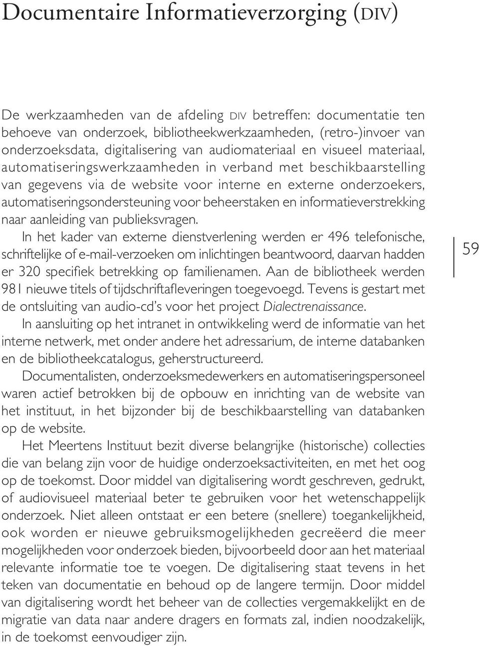 automatiseringsondersteuning voor beheerstaken en informatieverstrekking naar aanleiding van publieksvragen.