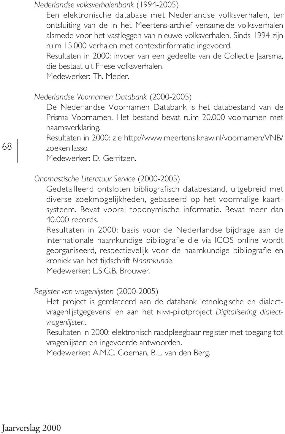 Resultaten in 2000: invoer van een gedeelte van de Collectie Jaarsma, die bestaat uit Friese volksverhalen. Medewerker: Th. Meder.