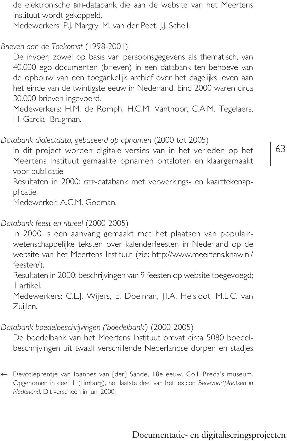 000 ego-documenten (brieven) in een databank ten behoeve van de opbouw van een toegankelijk archief over het dagelijks leven aan het einde van de twintigste eeuw in Nederland.