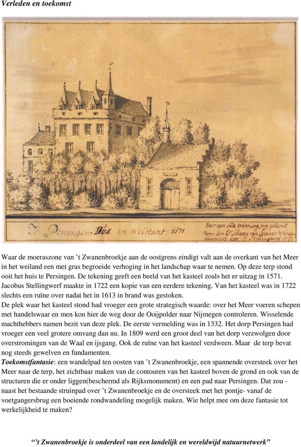 Van het kasteel was in 1722 slechts een ruïne over nadat het in 1613 in brand was gestoken.