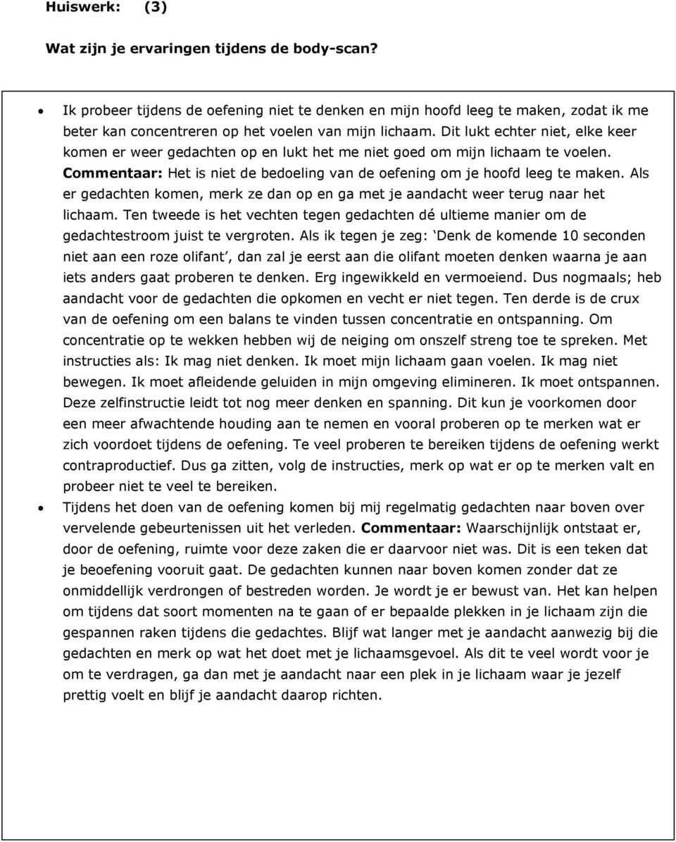 Als er gedachten komen, merk ze dan op en ga met je aandacht weer terug naar het lichaam. Ten tweede is het vechten tegen gedachten dé ultieme manier om de gedachtestroom juist te vergroten.