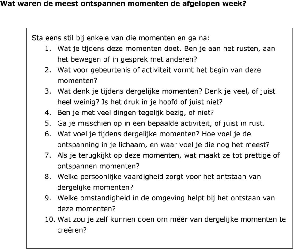 Denk je veel, of juist heel weinig? Is het druk in je hoofd of juist niet? 4. Ben je met veel dingen tegelijk bezig, of niet? 5. Ga je misschien op in een bepaalde activiteit, of juist in rust. 6.