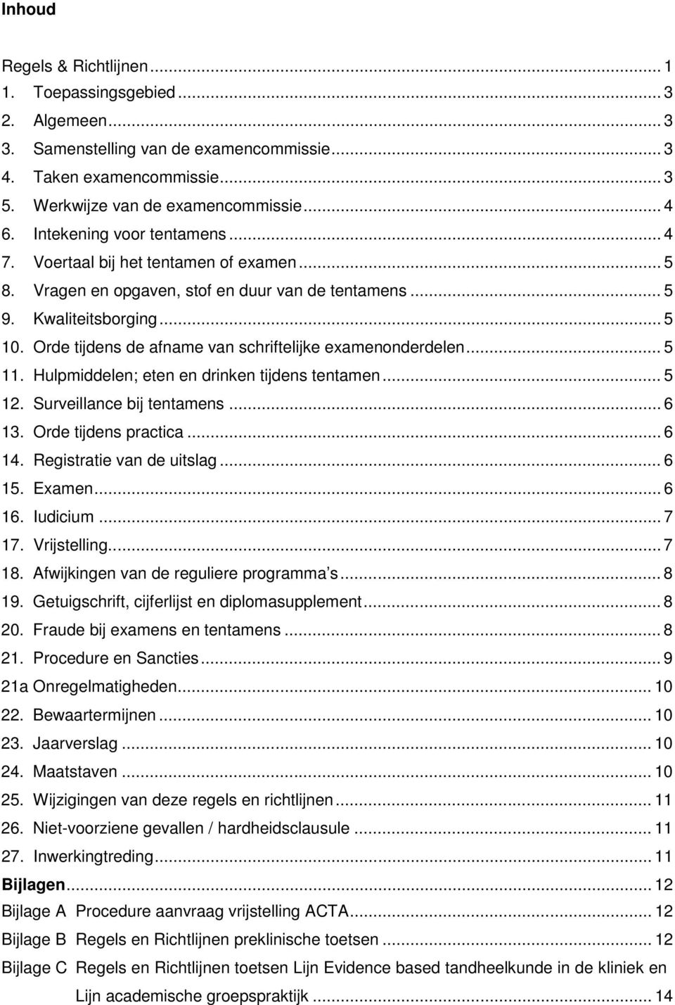 Orde tijdens de afname van schriftelijke examenonderdelen... 5 11. Hulpmiddelen; eten en drinken tijdens tentamen... 5 12. Surveillance bij tentamens... 6 13. Orde tijdens practica... 6 14.