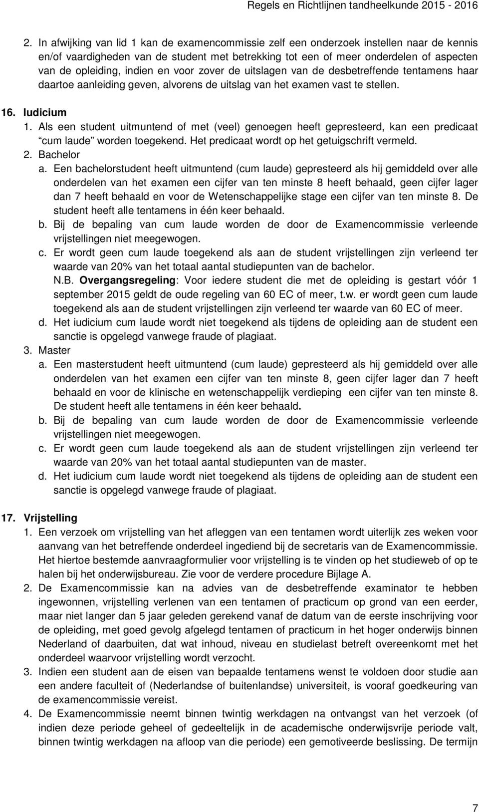 Als een student uitmuntend of met (veel) genoegen heeft gepresteerd, kan een predicaat cum laude worden toegekend. Het predicaat wordt op het getuigschrift vermeld. 2. Bachelor a.