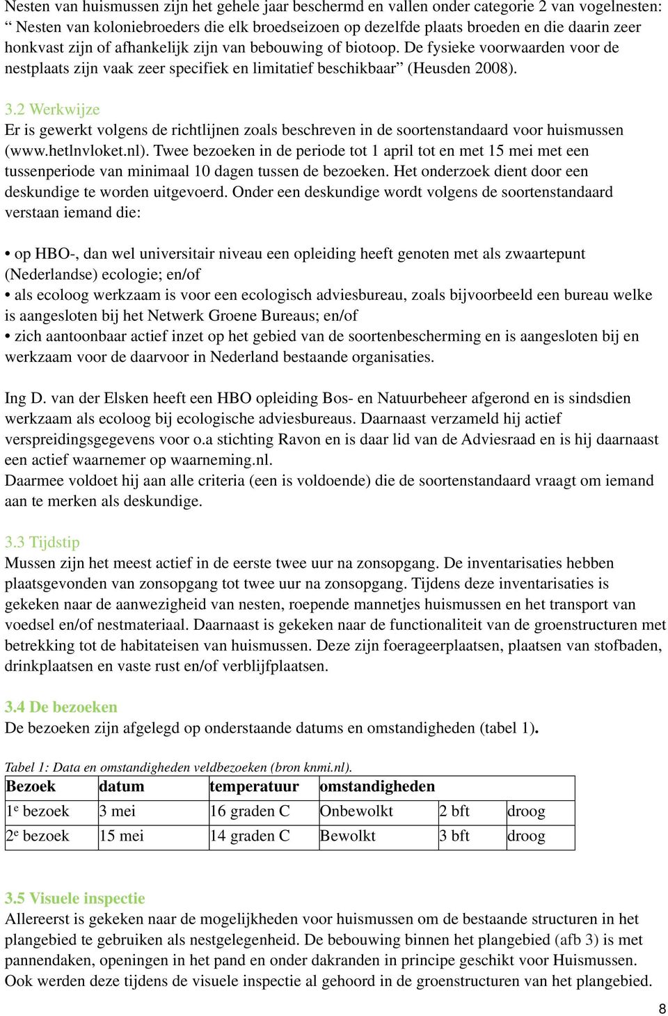 2 Werkwijze Er is gewerkt volgens de richtlijnen zoals beschreven in de soortenstandaard voor huismussen (www.hetlnvloket.nl).