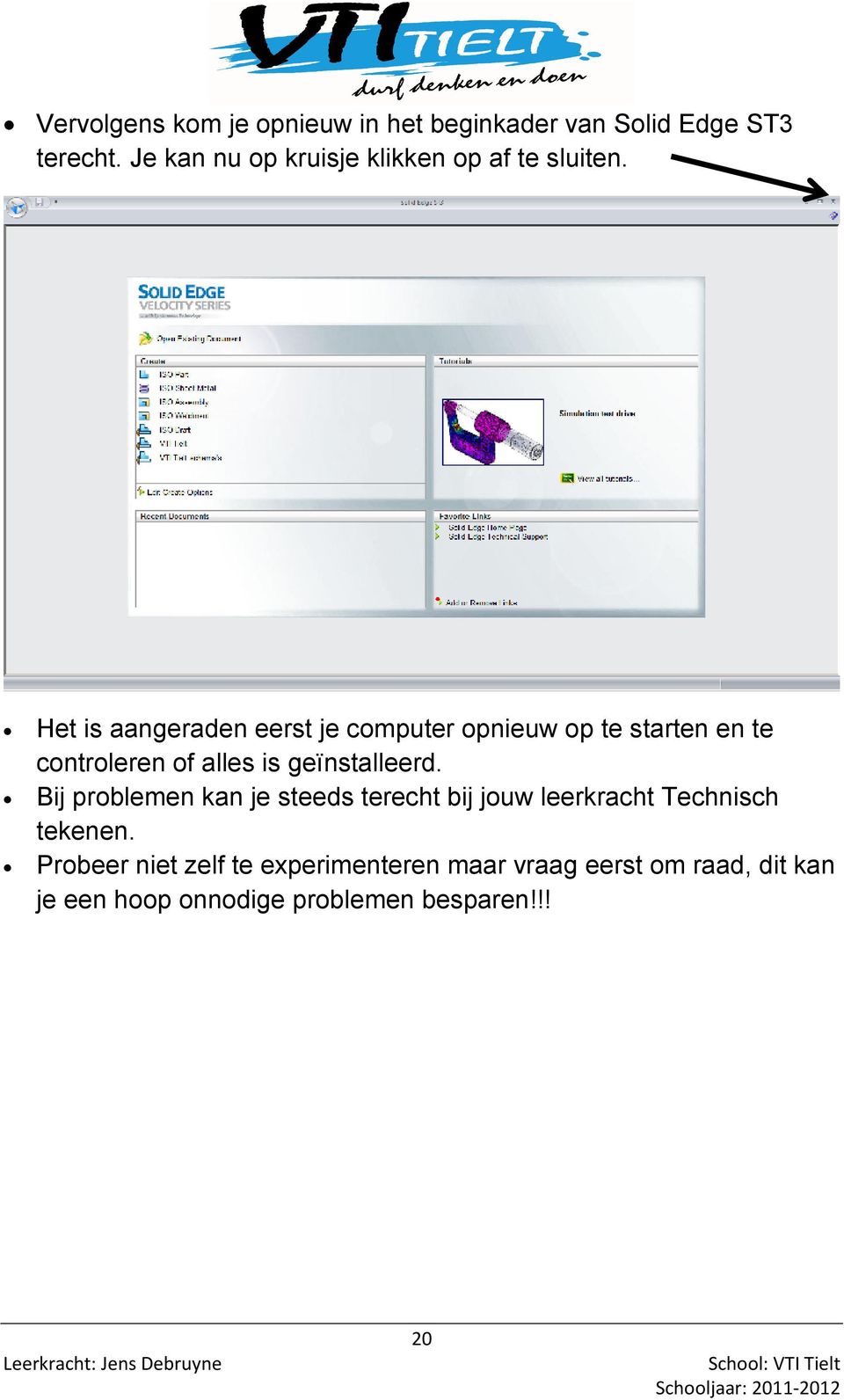 Het is aangeraden eerst je computer opnieuw op te starten en te controleren of alles is geïnstalleerd.