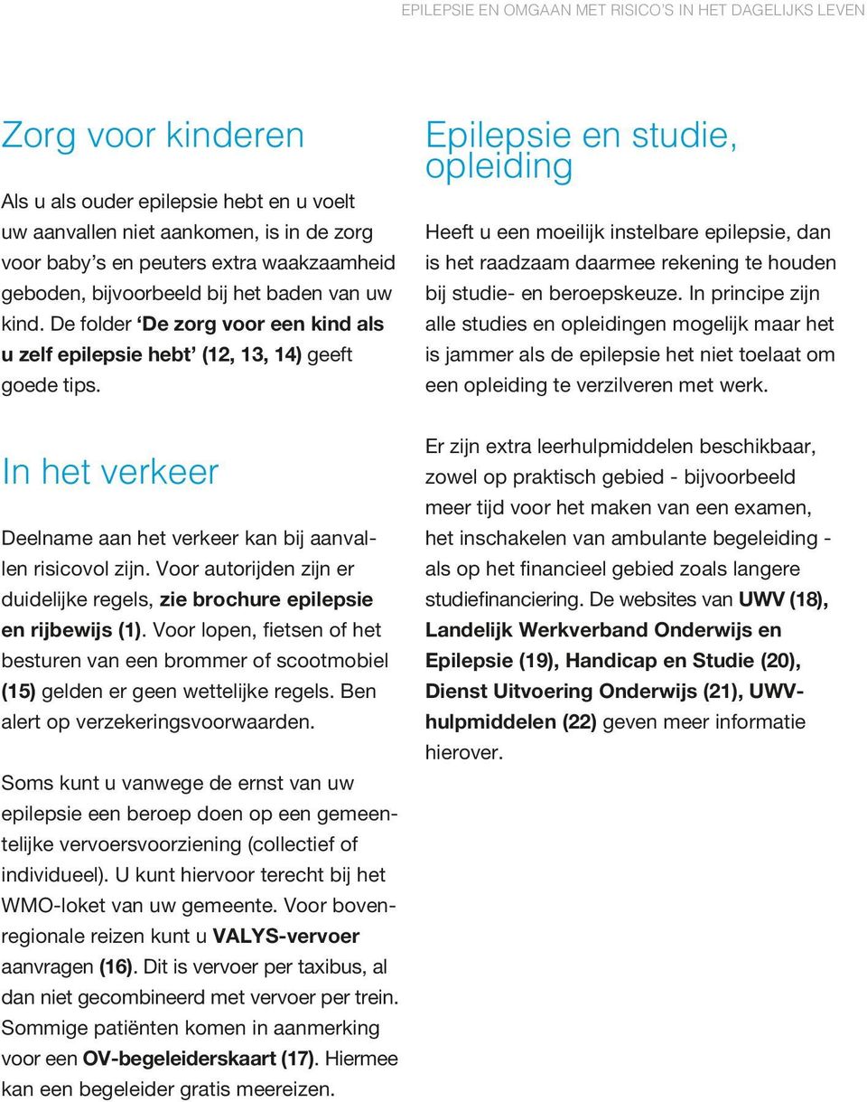 In het verkeer Deelname aan het verkeer kan bij aanvallen risicovol zijn. Voor autorijden zijn er duidelijke regels, zie brochure epilepsie en rijbewijs (1).