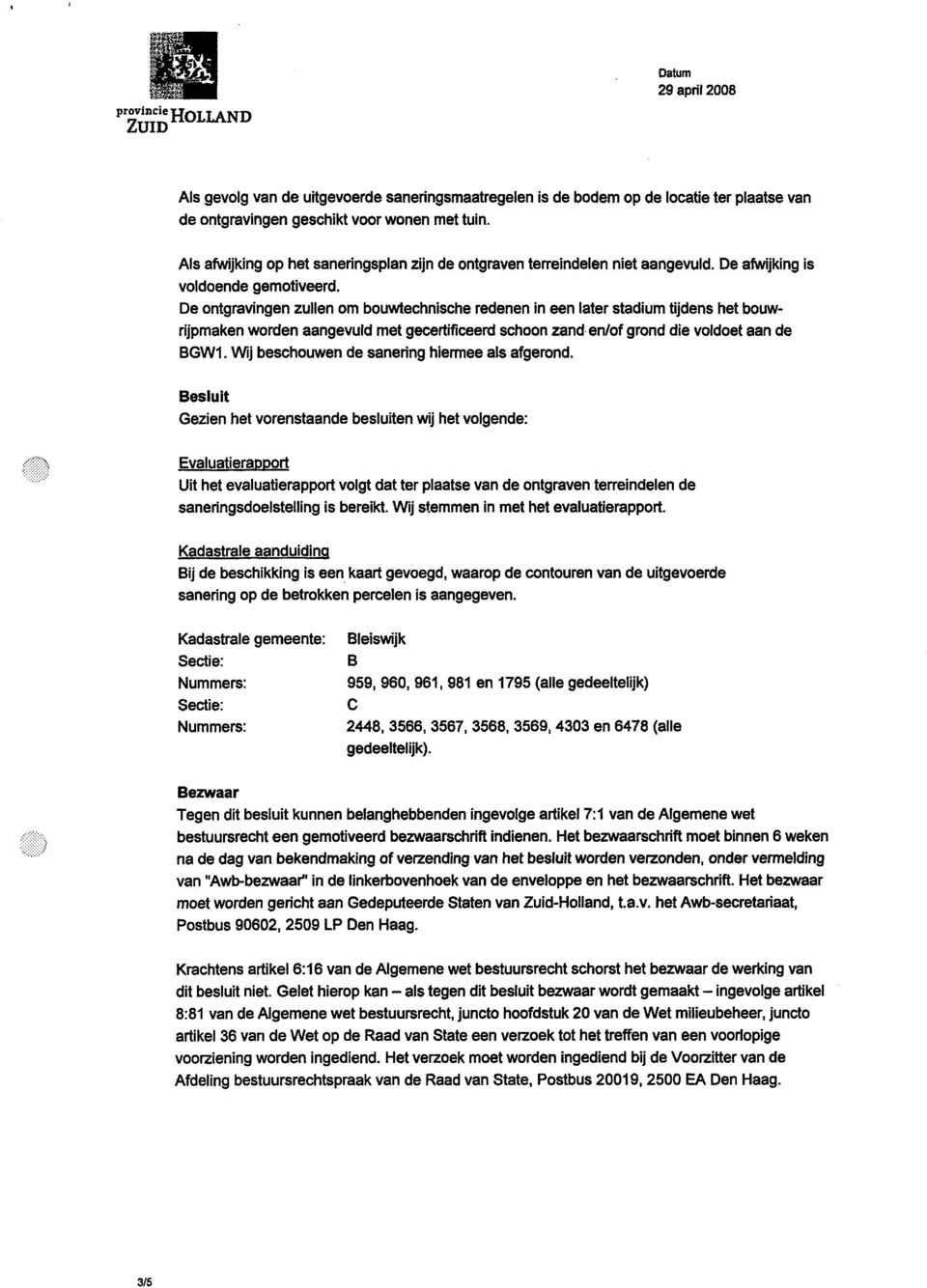 De ontgravingen zullen om bouwtechnische redenen in een later stadium tijdens het bouwrijpmaken worden aangevuld met gecertificeerd schoon zand en/of grond die voldoet aan de BGW1.