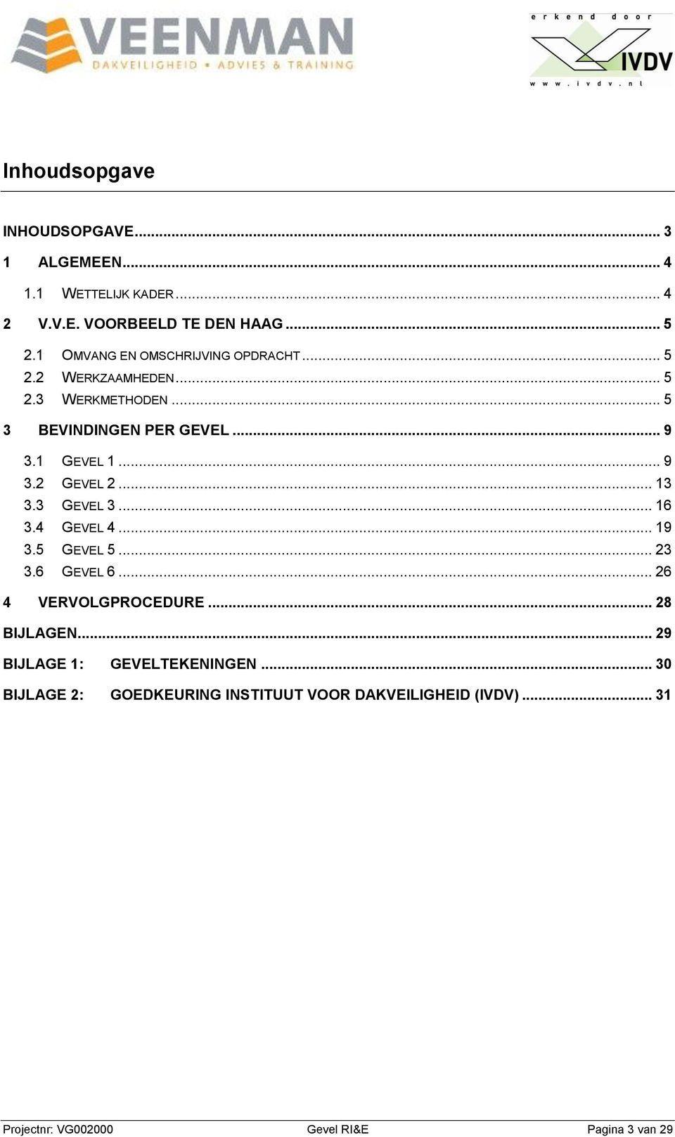 .. 9 3.2 GEVEL 2... 13 3.3 GEVEL 3... 16 3.4 GEVEL 4... 19 3.5 GEVEL 5... 23 3.6 GEVEL 6... 26 4 VERVOLGPROCEDURE... 28 BIJLAGEN.