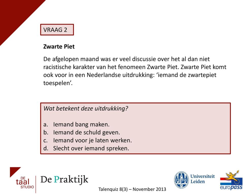 Zwarte Piet komt ook voor in een Nederlandse uitdrukking: iemand de zwartepiet toespelen.