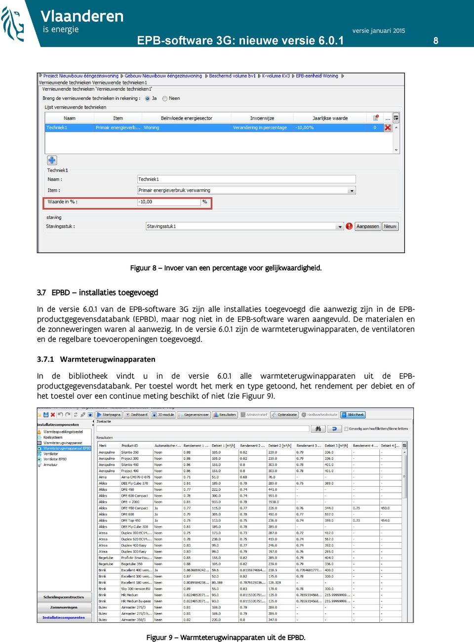 De materialen en de zonneweringen waren al aanwezig. In de versie 6.0.1 zijn de warmteterugwinapparaten, de ventilatoren en de regelbare toevoeropeningen toegevoegd. 3.7.