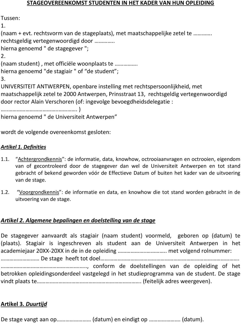 UNIVERSITEIT ANTWERPEN, openbare instelling met rechtspersoonlijkheid, met maatschappelijk zetel te 2000 Antwerpen, Prinsstraat 13, rechtsgeldig vertegenwoordigd door rector Alain Verschoren (of: