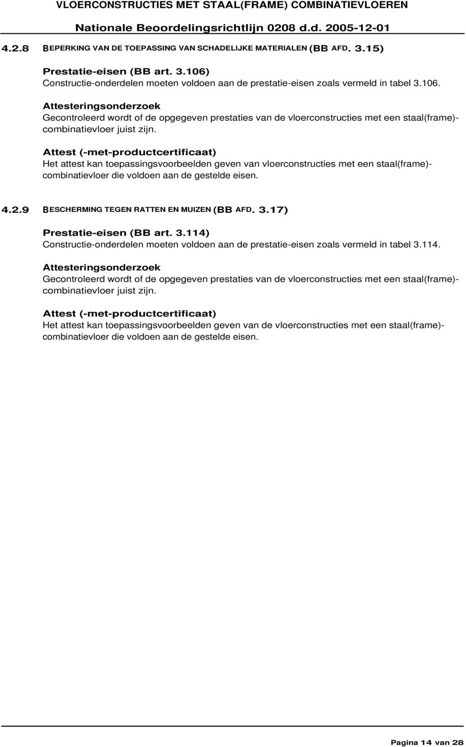 9 BESCHERMING TEGEN RATTEN EN MUIZEN (BB AFD. 3.17) Prestatie-eisen (BB art. 3.114) Constructie-onderdelen moeten voldoen aan de prestatie-eisen zoals vermeld in tabel 3.114. combinatievloer juist zijn.