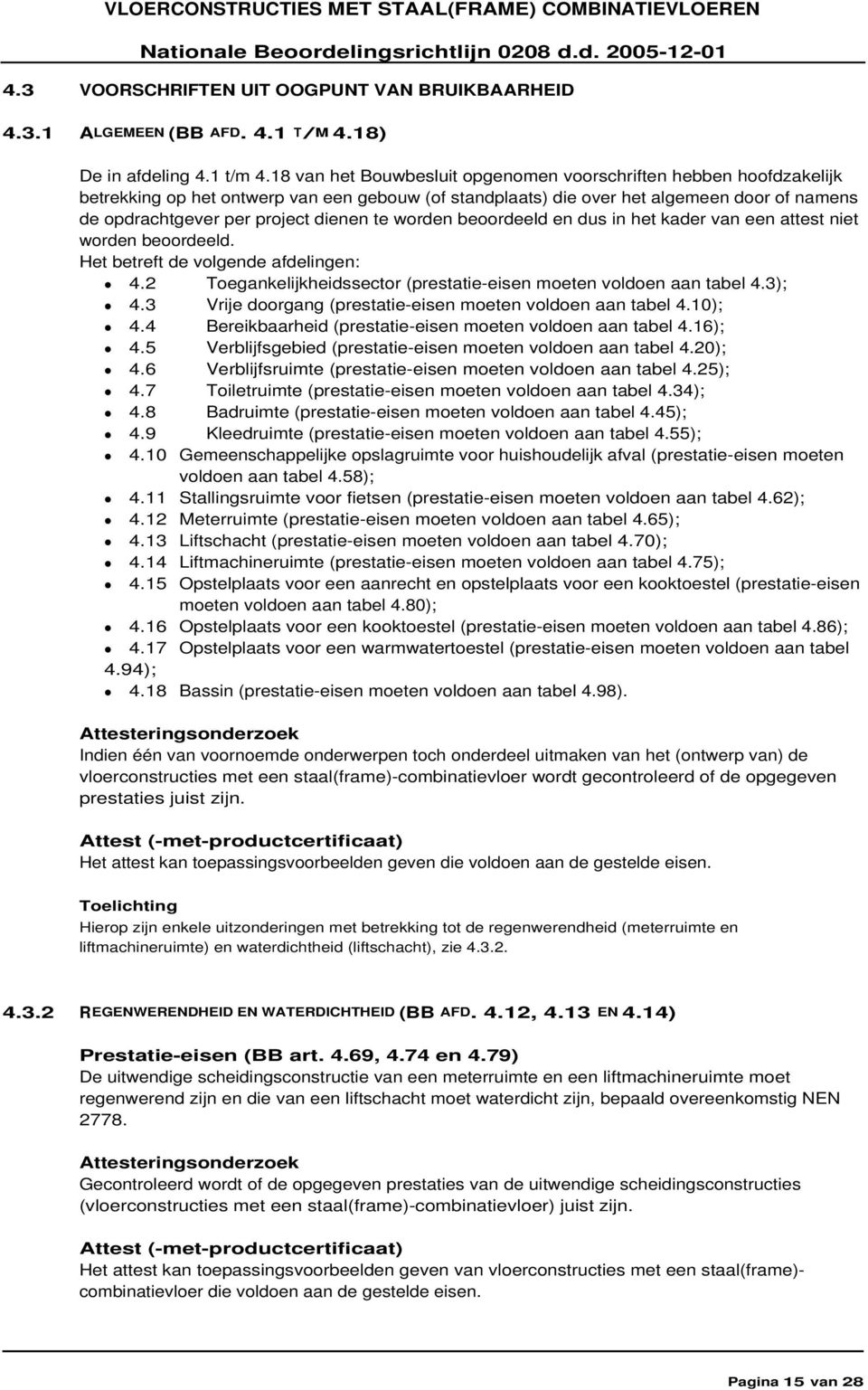 te worden beoordeeld en dus in het kader van een attest niet worden beoordeeld. Het betreft de volgende afdelingen: 4.2 Toegankelijkheidssector (prestatie-eisen moeten voldoen aan tabel 4.3); 4.