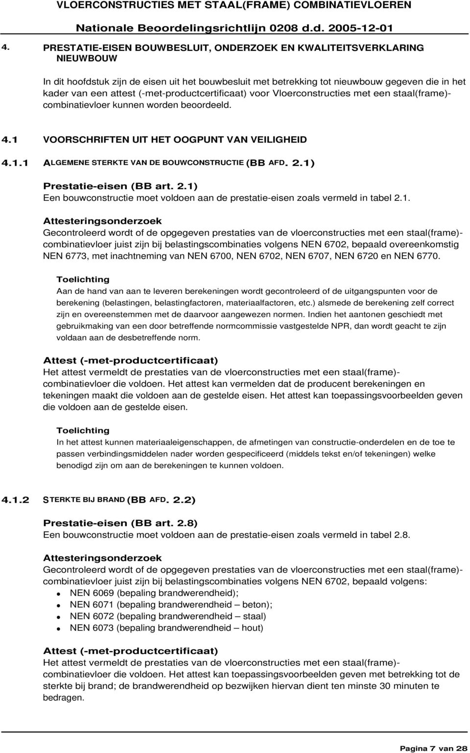 2.1) Prestatie-eisen (BB art. 2.1) Een bouwconstructie moet voldoen aan de prestatie-eisen zoals vermeld in tabel 2.1. combinatievloer juist zijn bij belastingscombinaties volgens NEN 6702, bepaald overeenkomstig NEN 6773, met inachtneming van NEN 6700, NEN 6702, NEN 6707, NEN 6720 en NEN 6770.