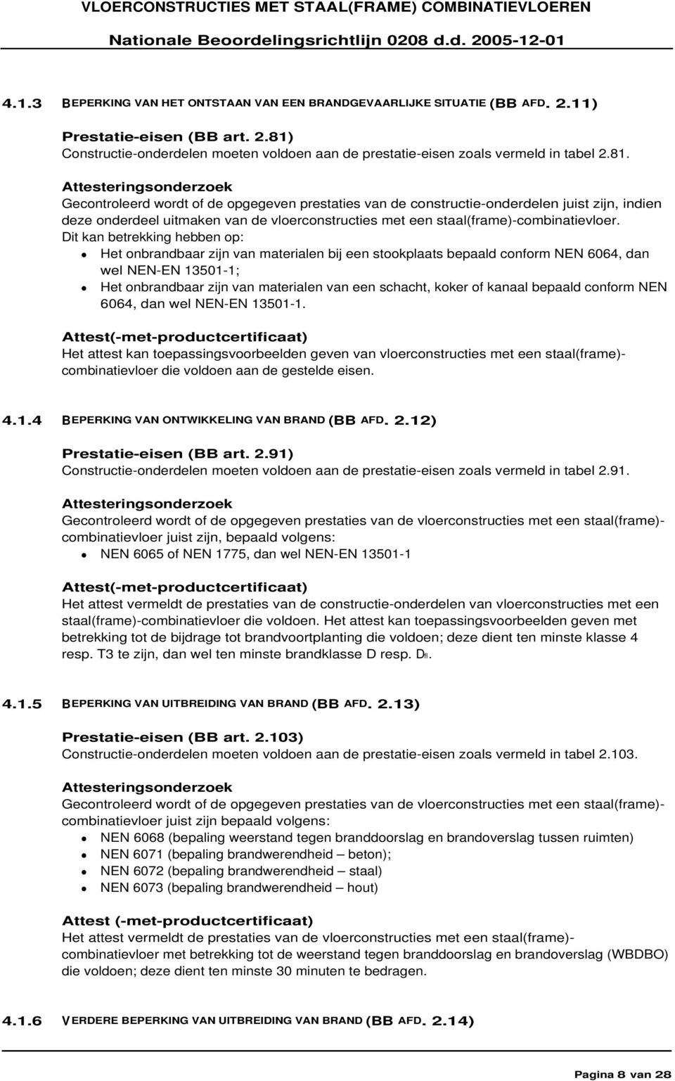 Dit kan betrekking hebben op: Het onbrandbaar zijn van materialen bij een stookplaats bepaald conform NEN 6064, dan wel NEN-EN 13501-1; Het onbrandbaar zijn van materialen van een schacht, koker of