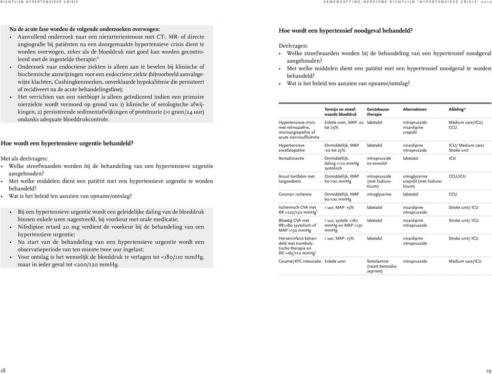 de ingestelde therapie; 4 Onderzoek naar endocriene ziekten is alleen aan te bevelen bij klinische of biochemische aanwijzingen voor een endocriene ziekte (bijvoorbeeld aanvalsgewijze klachten,