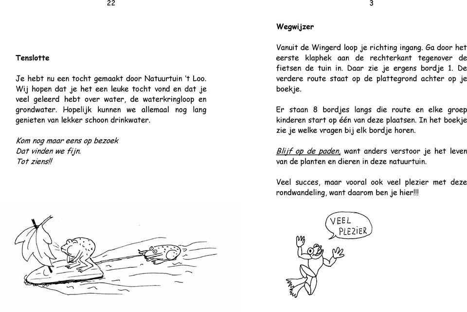 Ga door het eerste klaphek aan de rechterkant tegenover de fietsen de tuin in. Daar zie je ergens bordje 1. De verdere route staat op de plattegrond achter op je boekje.