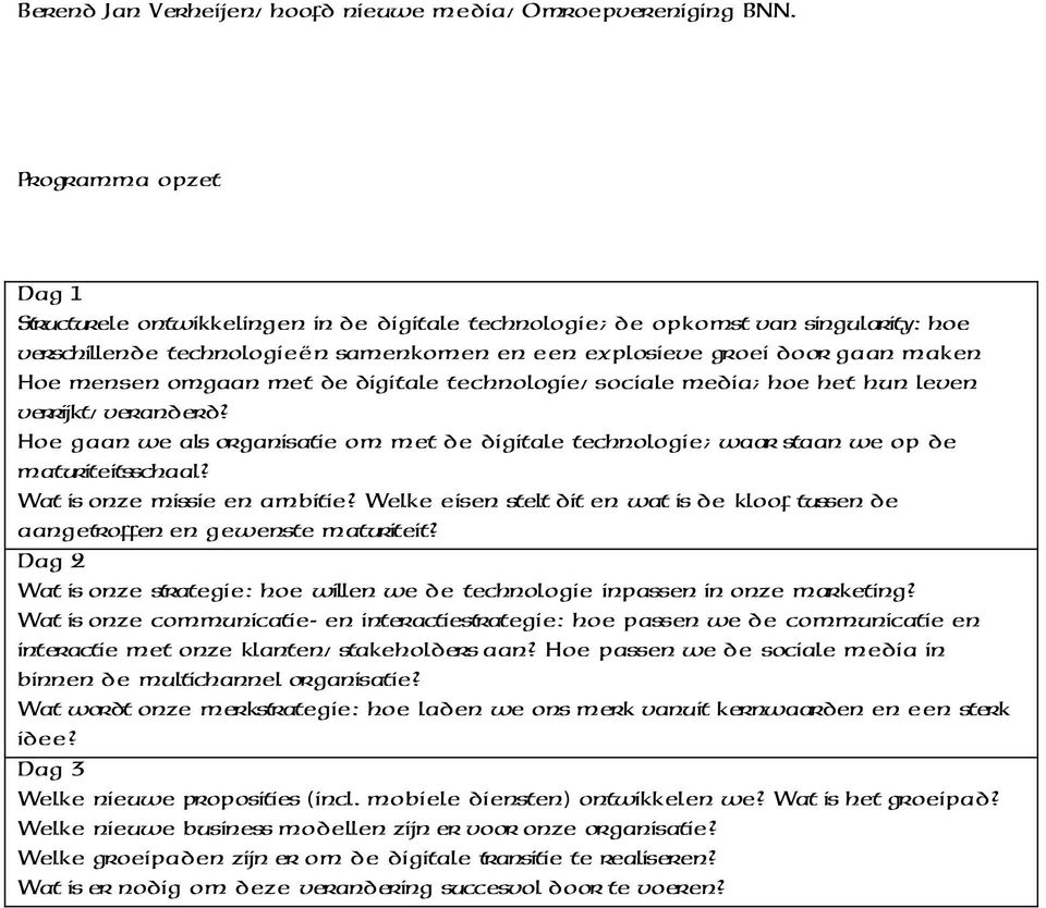 omgaan met de digitale technologie, sociale media; hoe het hun leven verrijkt, veranderd? Hoe gaan we als organisatie om met de digitale technologie; waar staan we op de maturiteitsschaal?