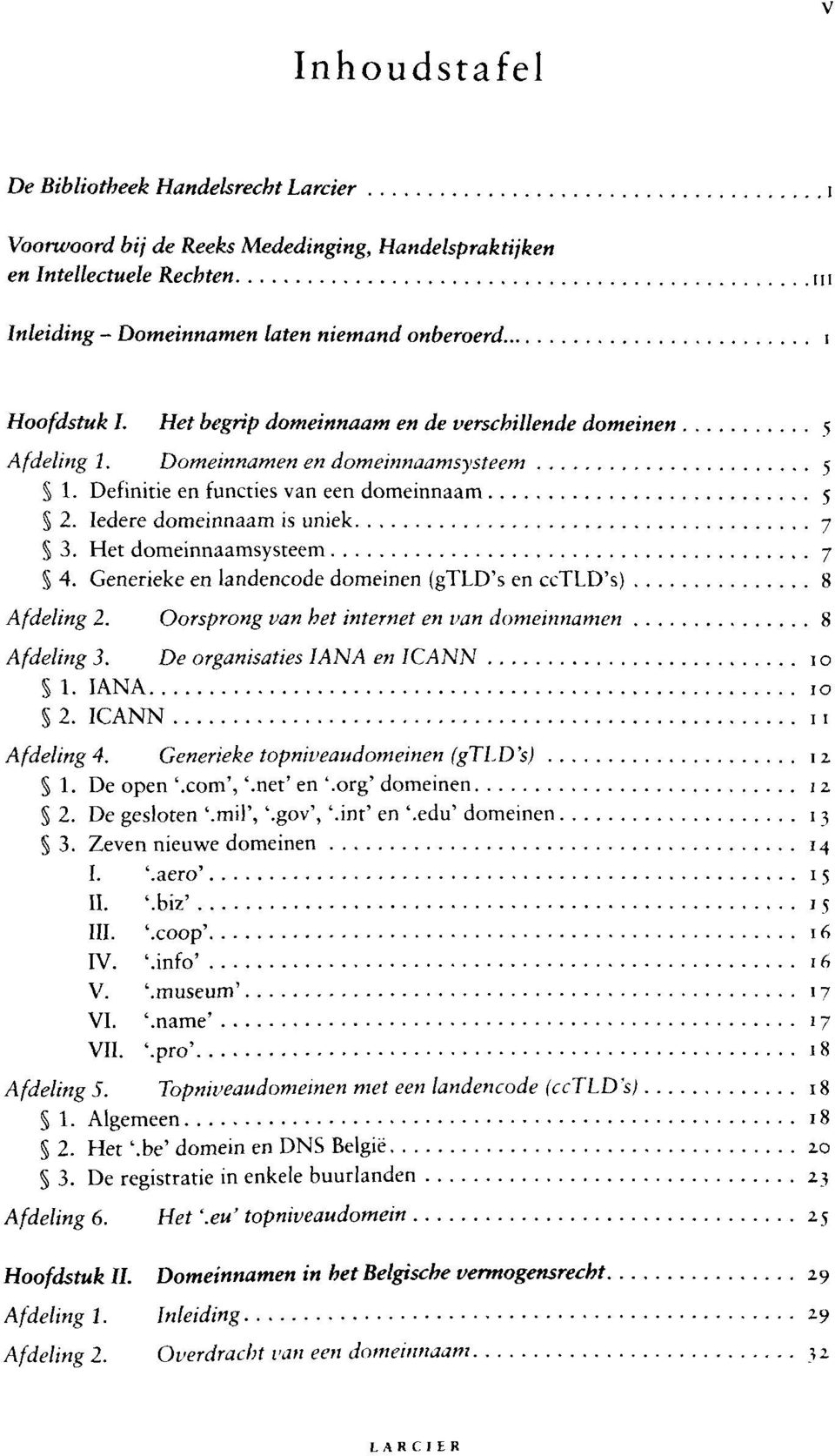 Het domeinnaamsysteem 7 4. Generieke en landencode domeinen (gtld's en cctld's) 8 Afdeling 2. Oorsprong van het internet en van domeinnamen 8 Af deling 3. De organisaties IAN A en ICANN 10 S 1.