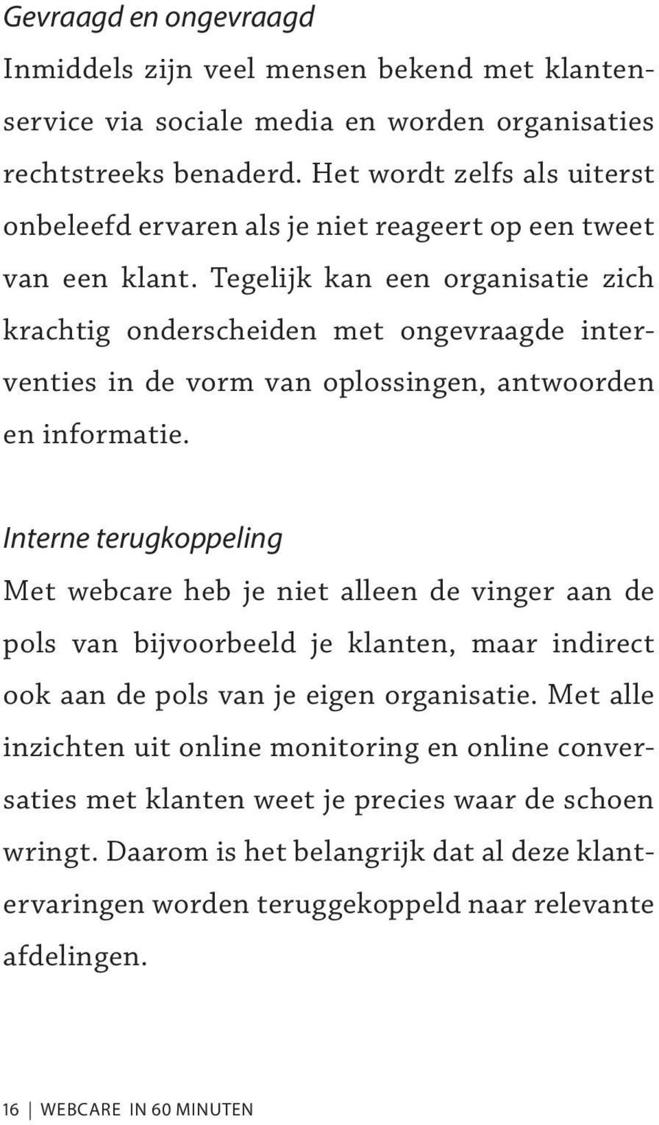 Tegelijk kan een organisatie zich krachtig onderscheiden met ongevraagde interventies in de vorm van oplossingen, antwoorden en informatie.