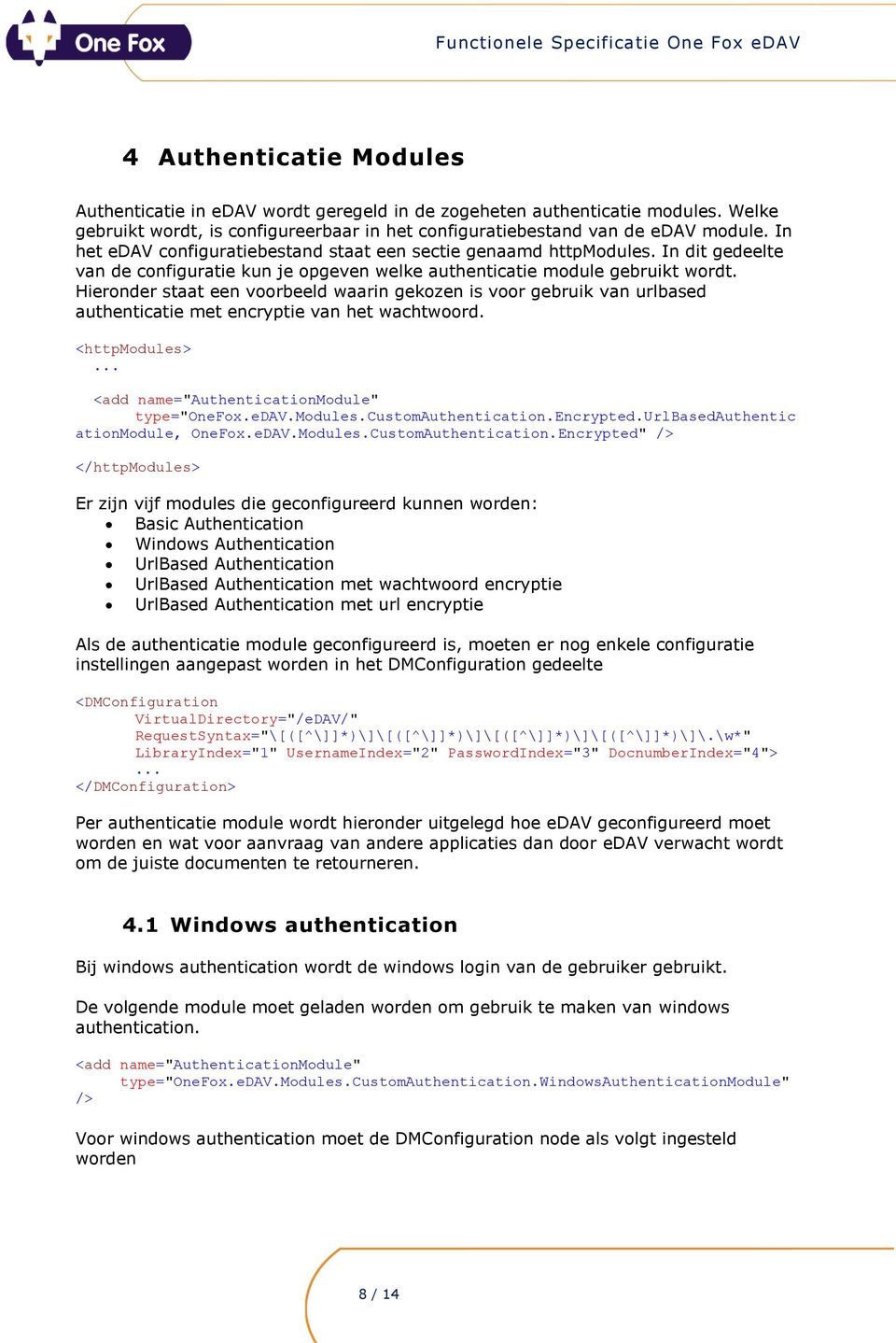 Hieronder staat een voorbeeld waarin gekozen is voor gebruik van urlbased authenticatie met encryptie van het wachtwoord. <httpmodules>... <add name="authenticationmodule" type="onefox.edav.modules.customauthentication.