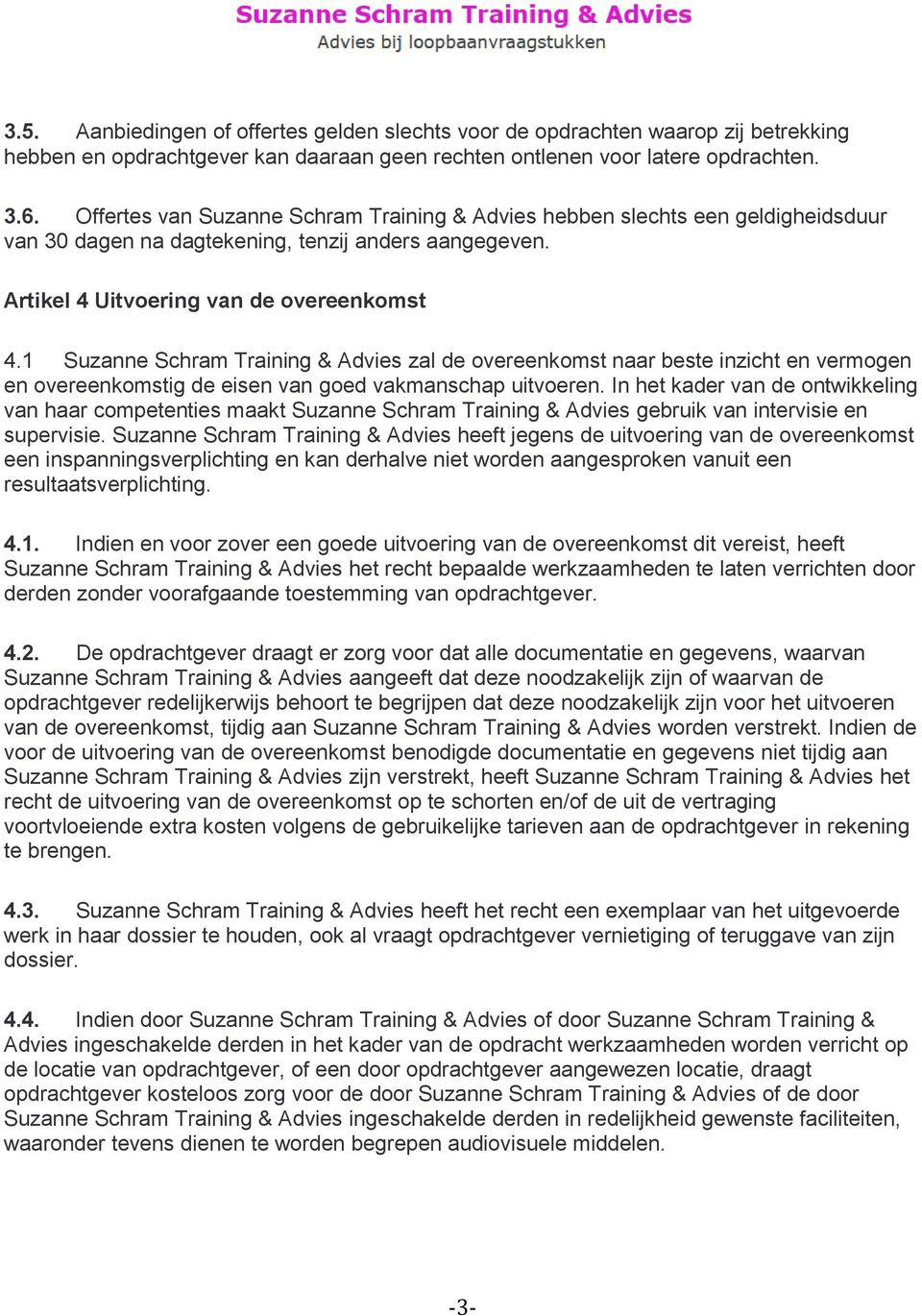 1 Suzanne Schram Training & Advies zal de overeenkomst naar beste inzicht en vermogen en overeenkomstig de eisen van goed vakmanschap uitvoeren.