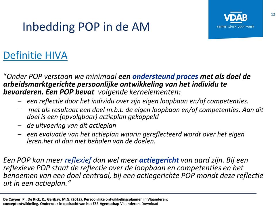 Aan dit doel is een (opvolgbaar) actieplan gekoppeld de uitvoering van dit actieplan een evaluatie van het actieplan waarin gereflecteerd wordt over het eigen leren.