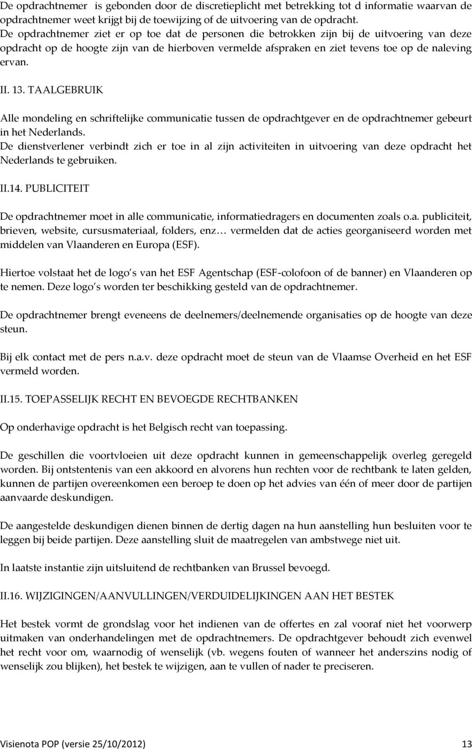 II. 13. TAALGEBRUIK Alle mondeling en schriftelijke communicatie tussen de opdrachtgever en de opdrachtnemer gebeurt in het Nederlands.